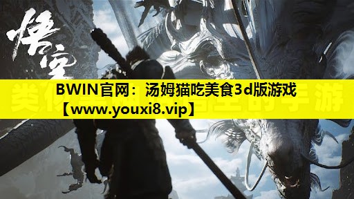 BWIN官网：汤姆猫吃美食3d版游戏