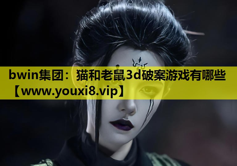 bwin集团：猫和老鼠3d破案游戏有哪些