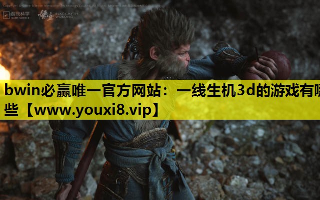 bwin必赢唯一官方网站：一线生机3d的游戏有哪些