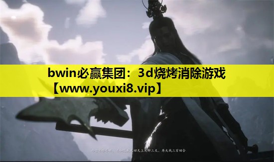 bwin必赢集团：3d烧烤消除游